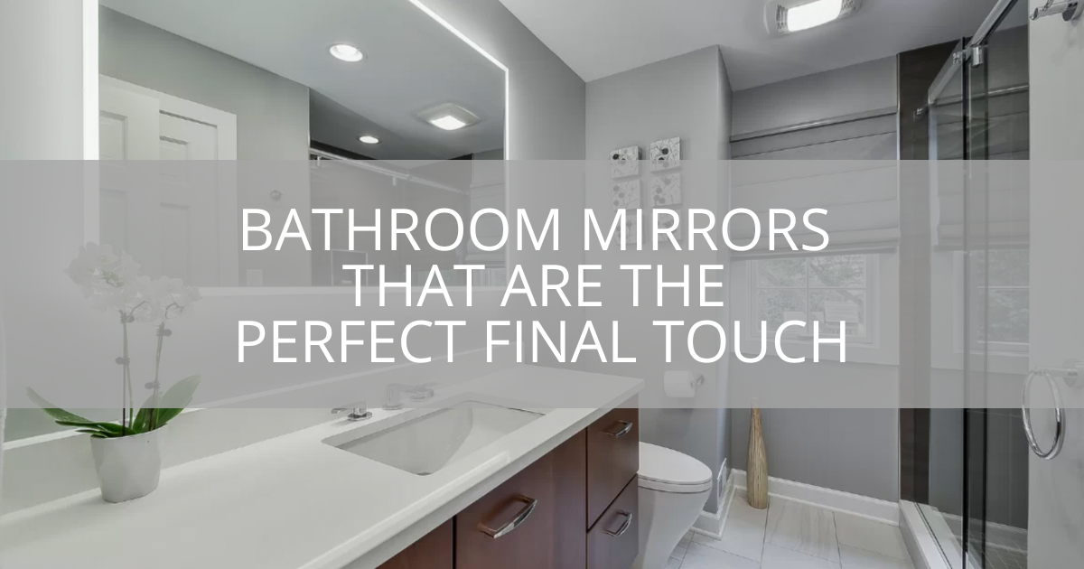 Bathroom Mirrors that are the Perfect Final Touch