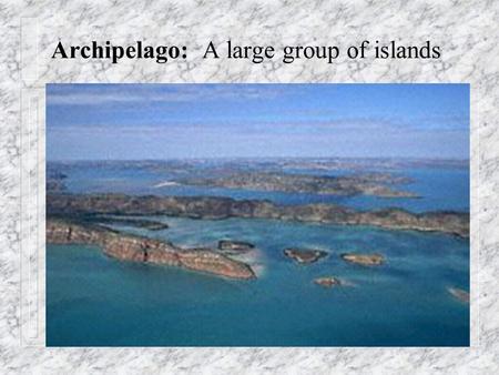 Archipelago: A large group of islands