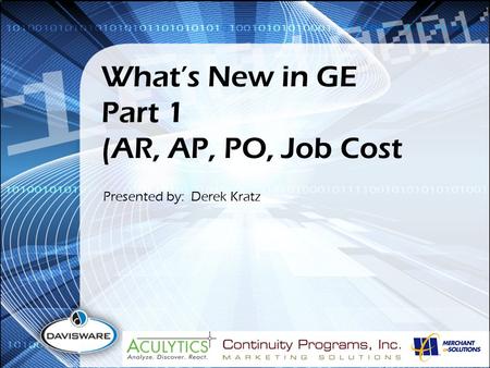 What’s New in GE Part 1 (AR, AP, PO, Job Cost Presented by: Derek Kratz.