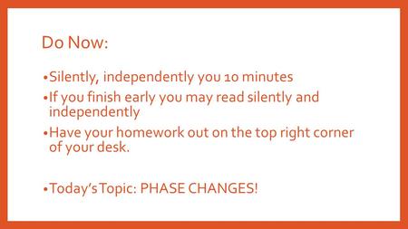 Do Now: Silently, independently you 10 minutes If you finish early you may read silently and independently Have your homework out on the top right corner.