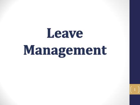 Leave Management We will introduce you to the tools and resources available to you and give you facts and tips to assist you in the supervisory process.