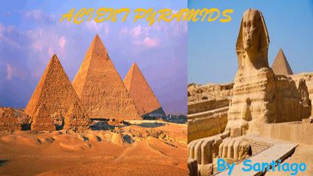 ACIENT PYRAMIDS By Santiago.