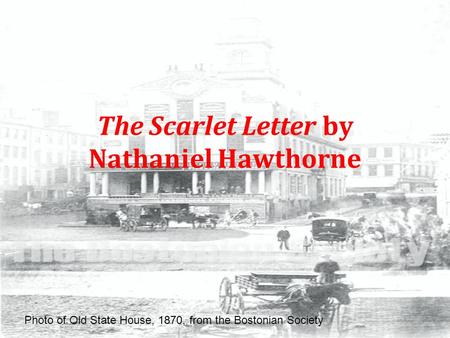 The Scarlet Letter by Nathaniel Hawthorne Photo of Old State House, 1870, from the Bostonian Society.