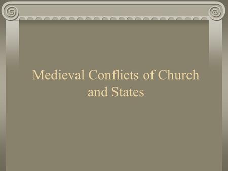 Medieval Conflicts of Church and States. I. Early Middle Ages 800 Charlemagne in Rome crowned Emperor by Pope. Charlemagne gets moral authority. The Church.