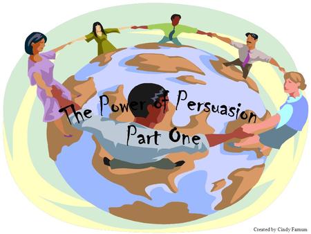 Created by Cindy Farnum Students use persuasive writing to argue logically with reasons, to present another viewpoint, to sway opinions, and to convince.