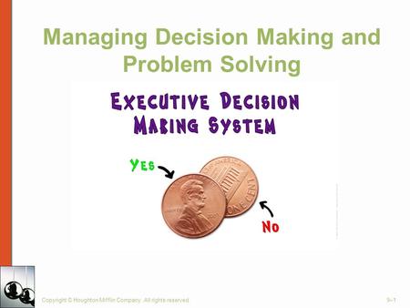 Managing Decision Making and Problem Solving Copyright © Houghton Mifflin Company. All rights reserved.9–1.