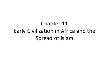 Chapter 11 Early Civilization in Africa and the Spread of Islam