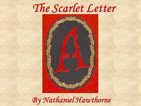 The Scarlet Letter By Nathaniel Hawthorne. “ On the front of Hester Prynne’s gown, in fine red cloth, was the letter A. It was surrounded by fancy designs.