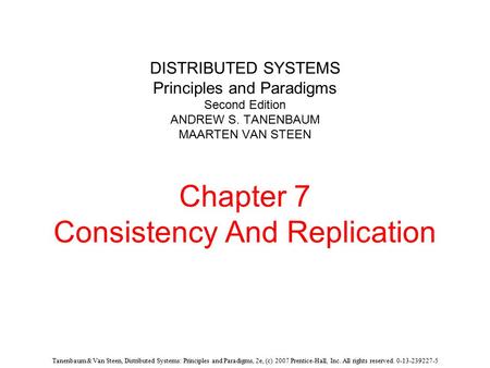 Tanenbaum & Van Steen, Distributed Systems: Principles and Paradigms, 2e, (c) 2007 Prentice-Hall, Inc. All rights reserved. 0-13-239227-5 DISTRIBUTED SYSTEMS.