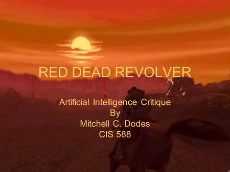 RED DEAD REVOLVER Artificial Intelligence Critique By Mitchell C. Dodes CIS 588.