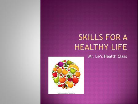 Mr. Le’s Health Class.  Describe how decisions affect your life and others.  Identify the benefits of setting goals  Identify the traits of good character.