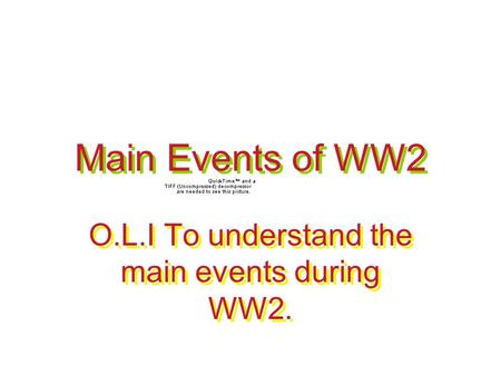 Main Events of WW2 O.L.I To understand the main events during WW2.