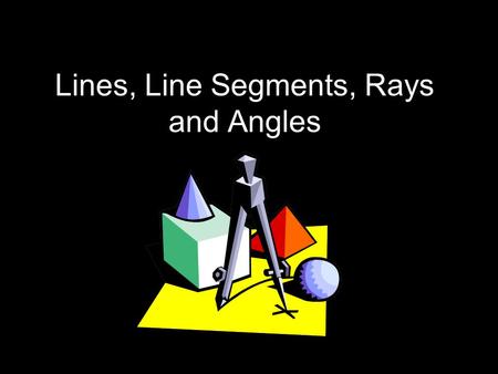 Lines, Line Segments, Rays and Angles