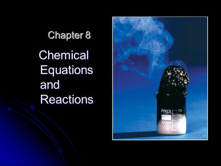 Chapter 8 Chemical Equations and Reactions Chemical Equations and Reactions.