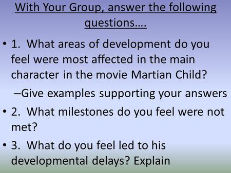 With Your Group, answer the following questions…. 1. What areas of development do you feel were most affected in the main character in the movie Martian.