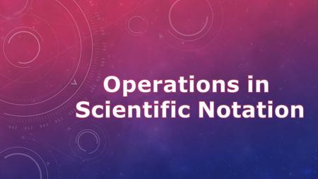  To add numbers in scientific notation: 1) Add the constants 2) Keep the exponent the same  Example: (2.1 x 10 5 ) + (3.2 x 10 5 ) = (2.1 + 3.2) x 10.