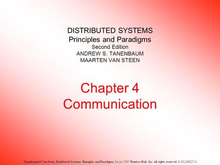 Tanenbaum & Van Steen, Distributed Systems: Principles and Paradigms, 2e, (c) 2007 Prentice-Hall, Inc. All rights reserved. 0-13-239227-5 DISTRIBUTED SYSTEMS.