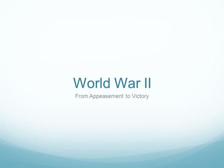 World War II From Appeasement to Victory. Q.O.D. #11 2/2/10 Why did Britain and France end their policy of appeasement? When Hitler broke his promise.