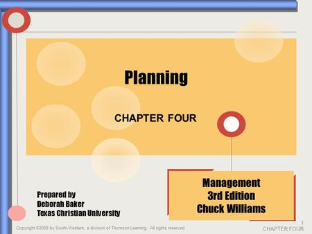 Copyright ©2005 by South-Western, a division of Thomson Learning. All rights reserved 1 CHAPTER FOUR CHAPTER FOUR Management 3rd Edition Chuck Williams.