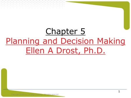 Copyright ©2008 by Cengage Learning. All rights reserved 1 Chapter 5 Planning and Decision Making Ellen A Drost, Ph.D.