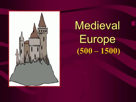 Medieval Europe (500 – 1500) The Early Middle Ages.