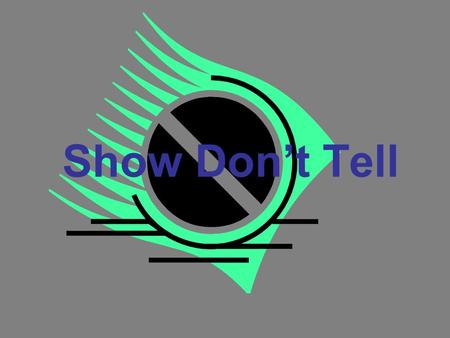 Show Don’t Tell. My mornings are crazy. I am rushing all the time. Sometimes I miss my bus and arrive late to school. Show Don’t Tell.