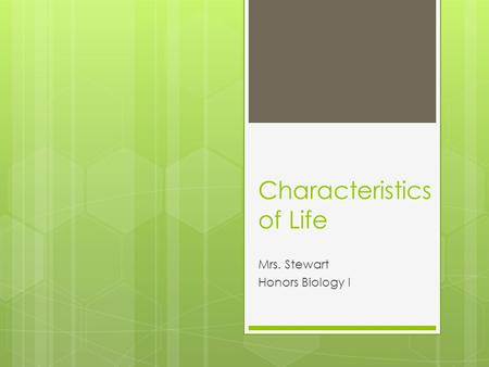 Characteristics of Life Mrs. Stewart Honors Biology I.