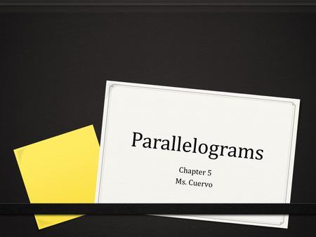 Parallelograms Chapter 5 Ms. Cuervo.