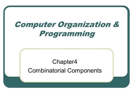 Computer Organization & Programming Chapter4 Combinatorial Components.