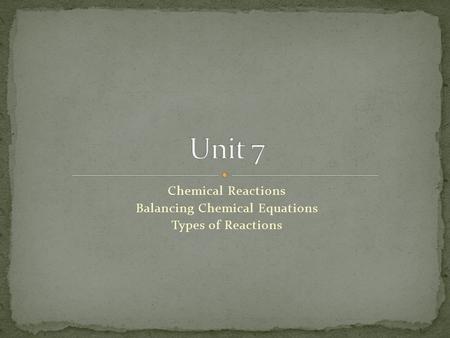 Chemical Reactions Balancing Chemical Equations Types of Reactions.