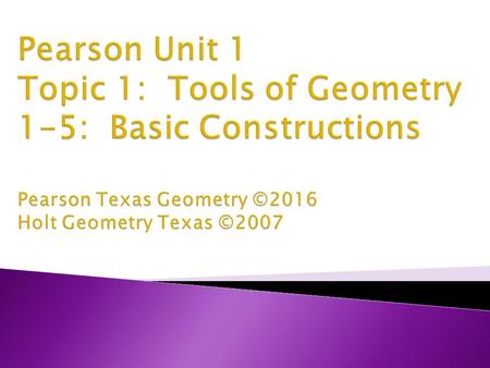  TEKS Focus:  (5)(B) Construct congruent segments, congruent angles, a segment bisector, an angle bisector, perpendicular lines, the perpendicular bisector.