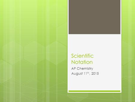 Scientific Notation AP Chemistry August 11 th, 2015.