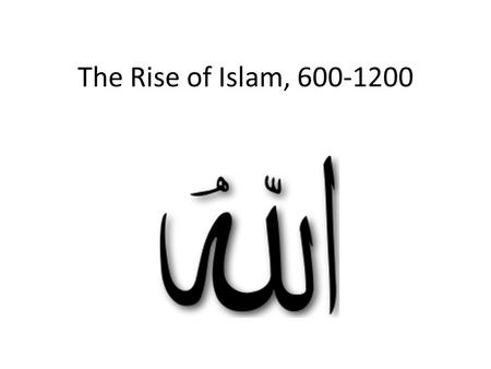 The Rise of Islam, 600-1200. The Origins of Islam Arabs of 600 C.E. lived in the Arabian peninsula. (_______,_________,________)