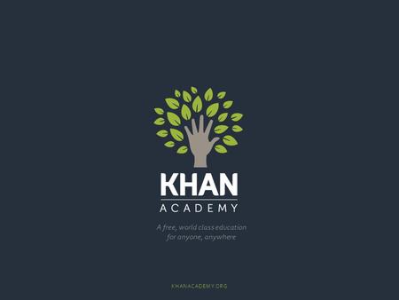 A free, world class education for anyone, anywhere KHANACADEMY.ORG.