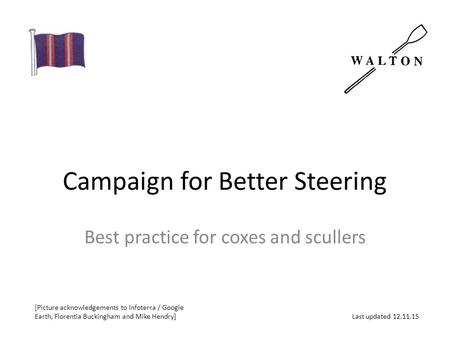 Campaign for Better Steering Best practice for coxes and scullers [Picture acknowledgements to Infoterra / Google Earth, Florentia Buckingham and Mike.