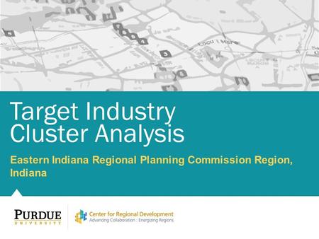 Eastern Indiana Regional Planning Commission Region, Indiana Target Industry Cluster Analysis.