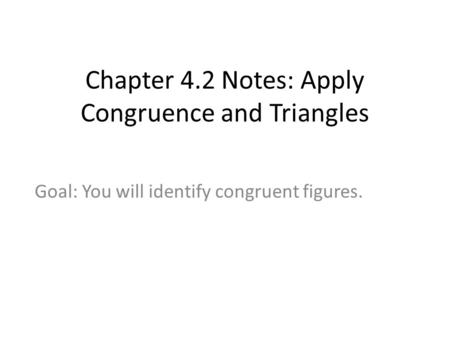 Chapter 4.2 Notes: Apply Congruence and Triangles