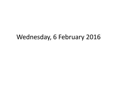 Wednesday, 6 February 2016. ENTERING THE CLASSROOM TARDY BELL RINGS – Class Leader calls class to ATTENTION At ATTENTION by side of desk Take SEATS –