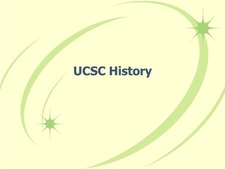 UCSC History. UCSC: A brief history 60s University Placement Committee A lot of field trips/interaction with employers.