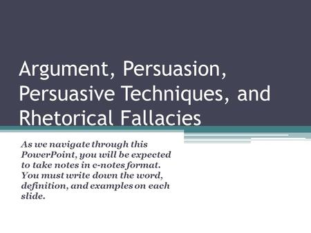 Argument, Persuasion, Persuasive Techniques, and Rhetorical Fallacies