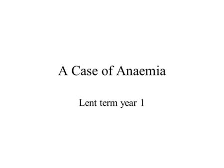 A Case of Anaemia Lent term year 1. The case 21 year old Afro-Caribbean man Admitted with abdominal pain and priapism.