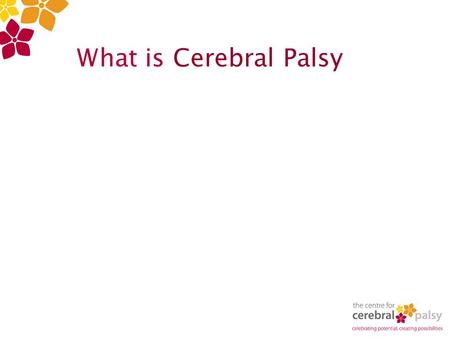 What is Cerebral Palsy. Cerebral – Brain Palsy – weakness, paralysis or lack of muscle control. Cerebral Palsy (CP) is a permanent physical condition.