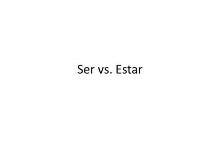 Ser vs. Estar.