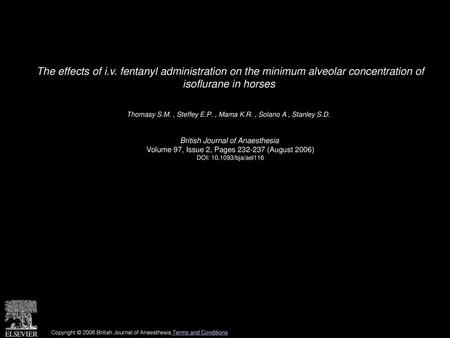 The effects of i.v. fentanyl administration on the minimum alveolar concentration of isoflurane in horses  Thomasy S.M. , Steffey E.P. , Mama K.R. , Solano.