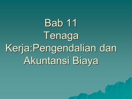 Bab 11 Tenaga Kerja:Pengendalian dan Akuntansi Biaya