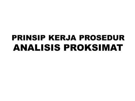 PRINSIP KERJA PROSEDUR ANALISIS PROKSIMAT