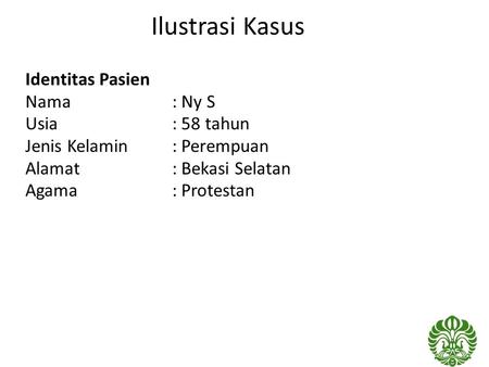 Ilustrasi Kasus Identitas Pasien Nama : Ny S Usia : 58 tahun