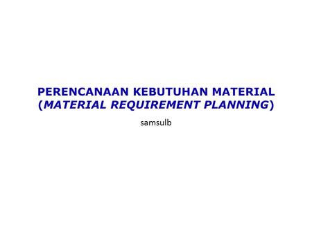 PERENCANAAN KEBUTUHAN MATERIAL (MATERIAL REQUIREMENT PLANNING)