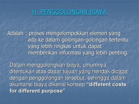 H. PENGGOLONGAN BIAYA Adalah : proses mengelompokkan elemen yang ada ke dalam golongan-golongan tertentu yang lebih ringkas untuk dapat memberikan informasi.