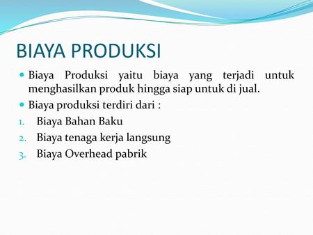 BIAYA PRODUKSI Biaya Produksi yaitu biaya yang terjadi untuk menghasilkan produk hingga siap untuk di jual. Biaya produksi terdiri dari : Biaya Bahan Baku.